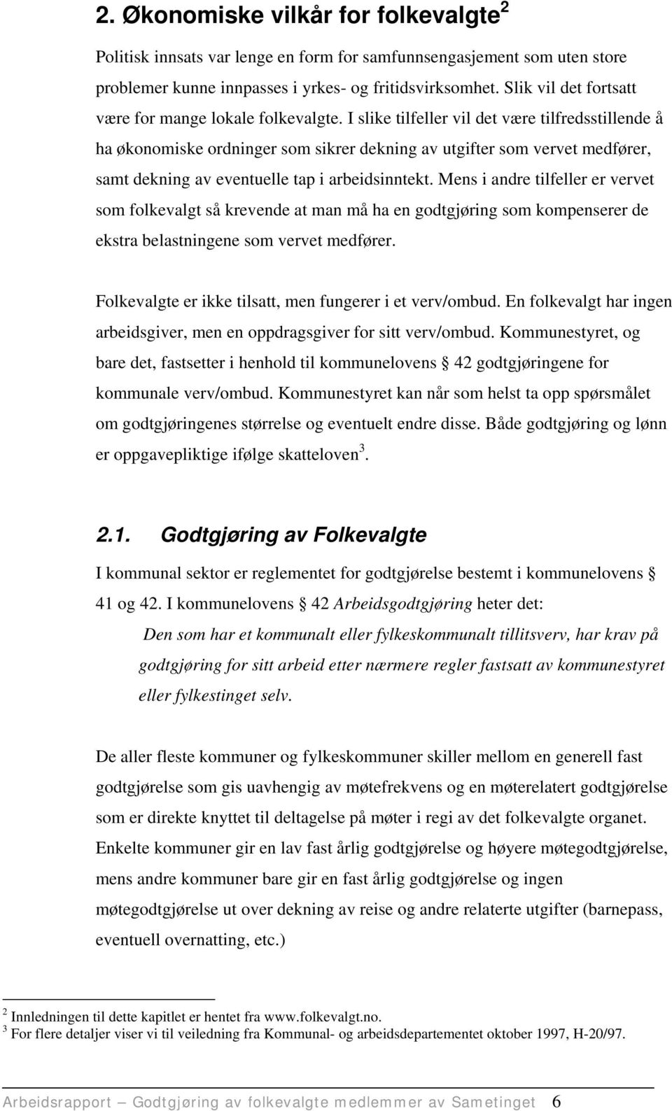 I slike tilfeller vil det være tilfredsstillende å ha økonomiske ordninger som sikrer dekning av utgifter som vervet medfører, samt dekning av eventuelle tap i arbeidsinntekt.