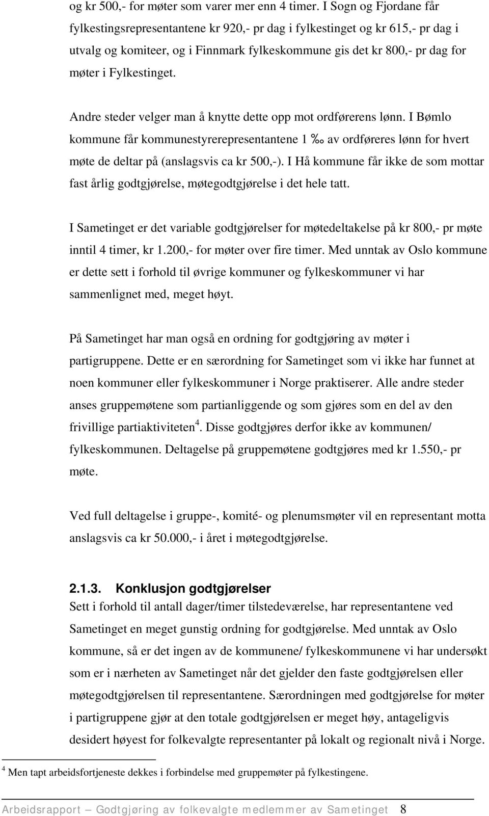 Andre steder velger man å knytte dette opp mot ordførerens lønn. I Bømlo kommune får kommunestyrerepresentantene 1 av ordføreres lønn for hvert møte de deltar på (anslagsvis ca kr 500,-).