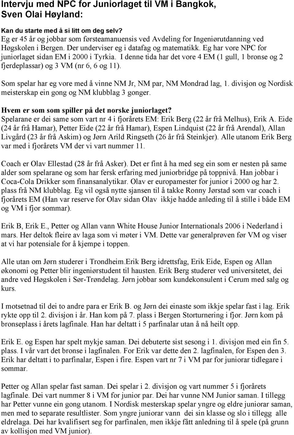 Eg har vore NPC for juniorlaget sidan EM i 2000 i Tyrkia. I denne tida har det vore 4 EM (1 gull, 1 bronse og 2 fjerdeplassar) og 3 VM (nr 6, 6 og 11).