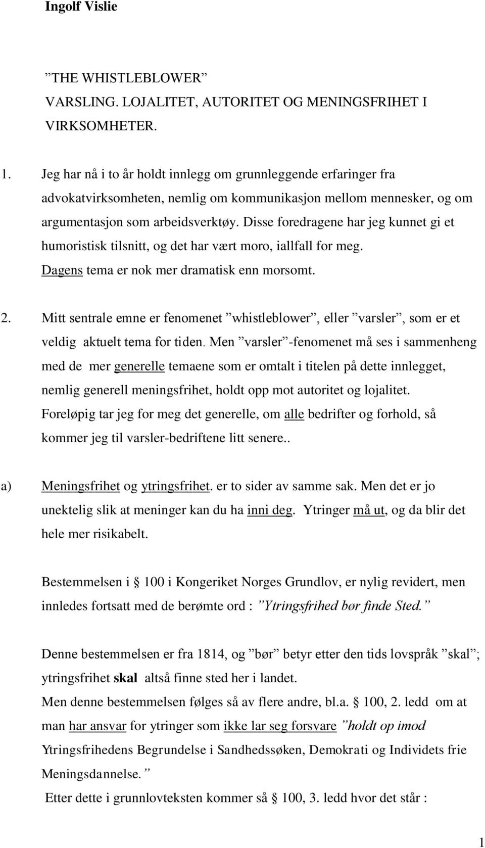 Disse foredragene har jeg kunnet gi et humoristisk tilsnitt, og det har vært moro, iallfall for meg. Dagens tema er nok mer dramatisk enn morsomt. 2.