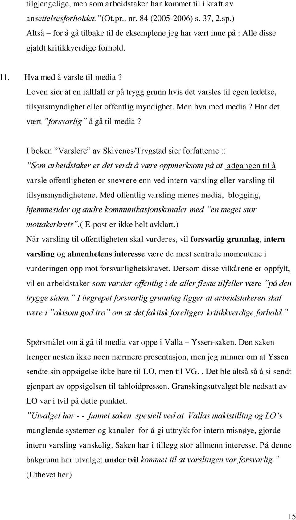 Loven sier at en iallfall er på trygg grunn hvis det varsles til egen ledelse, tilsynsmyndighet eller offentlig myndighet. Men hva med media? Har det vært forsvarlig å gå til media?