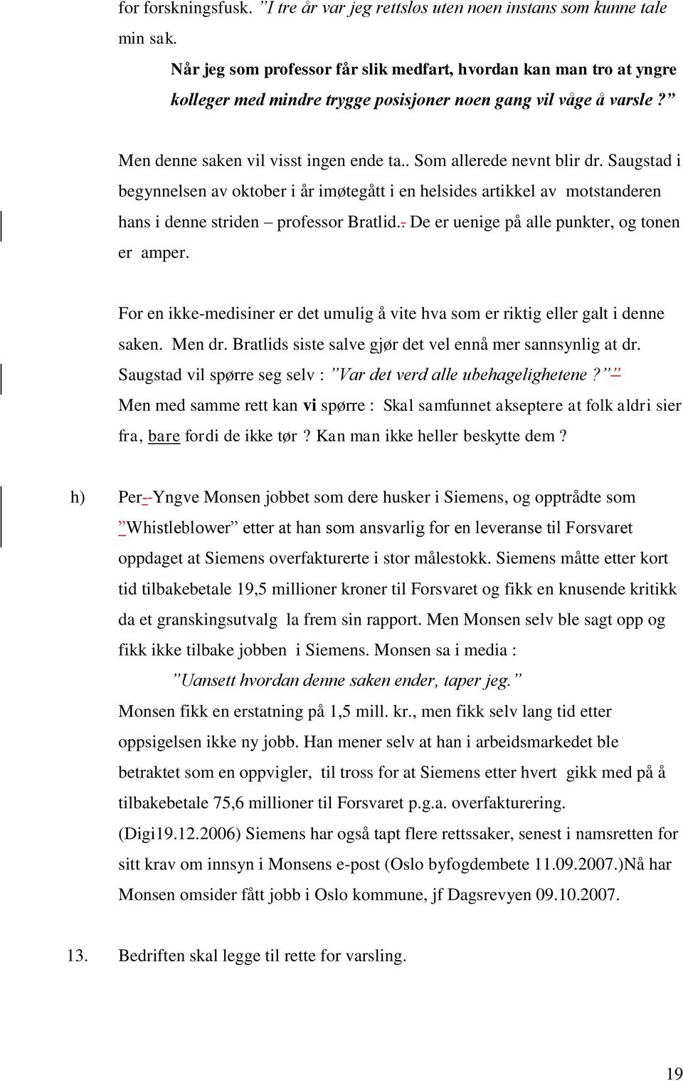 . Som allerede nevnt blir dr. Saugstad i begynnelsen av oktober i år imøtegått i en helsides artikkel av motstanderen hans i denne striden professor Bratlid.