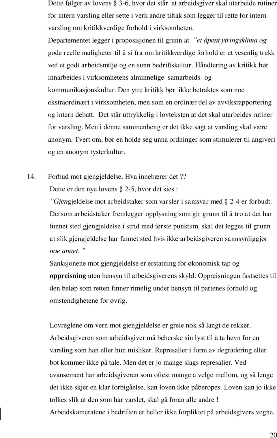 Departementet legger i proposisjonen til grunn at et åpent ytringsklima og gode reelle muligheter til å si fra om kritikkverdige forhold er et vesenlig trekk ved et godt arbeidsmiljø og en sunn