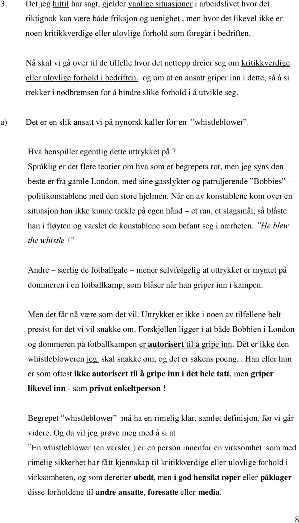 og om at en ansatt griper inn i dette, så å si trekker i nødbremsen for å hindre slike forhold i å utvikle seg. a) Det er en slik ansatt vi på nynorsk kaller for en whistleblower.