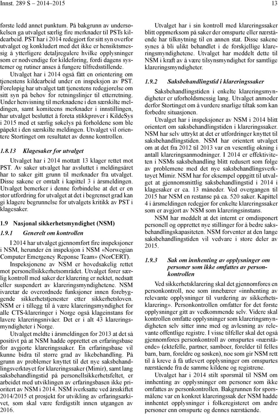 systemer og rutiner anses å fungere tilfredsstillende. Utvalget har i 2014 også fått en orientering om tjenestens kildearbeid under en inspeksjon av PST.