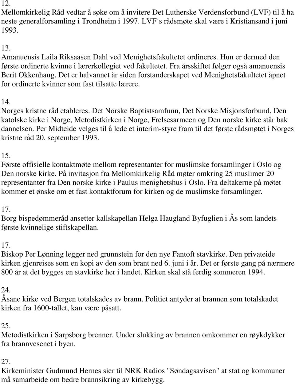 Det er halvannet år siden forstanderskapet ved Menighetsfakultetet åpnet for ordinerte kvinner som fast tilsatte lærere. 14. Norges kristne råd etableres.