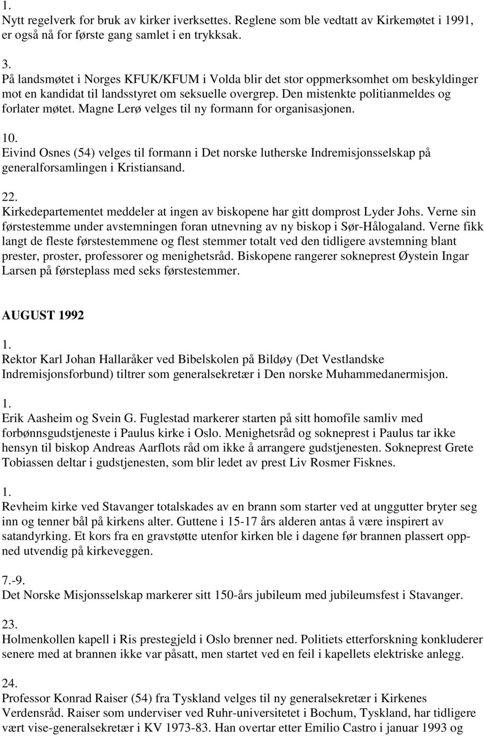 Magne Lerø velges til ny formann for organisasjonen. 10. Eivind Osnes (54) velges til formann i Det norske lutherske Indremisjonsselskap på generalforsamlingen i Kristiansand. 22.