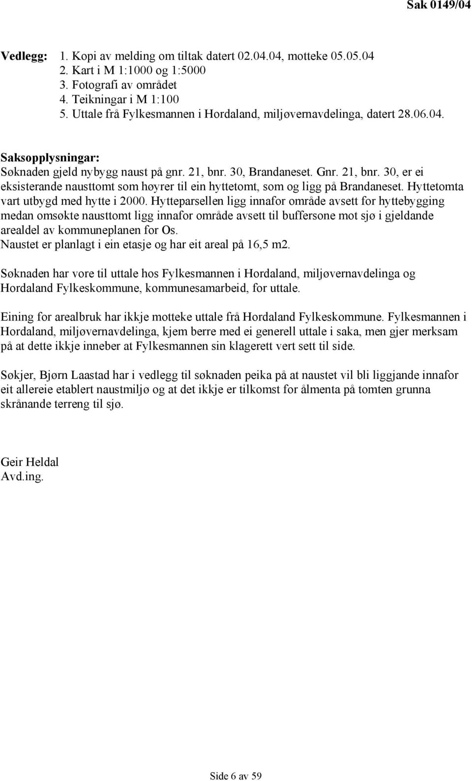 30, Brandaneset. Gnr. 21, bnr. 30, er ei eksisterande nausttomt som høyrer til ein hyttetomt, som og ligg på Brandaneset. Hyttetomta vart utbygd med hytte i 2000.