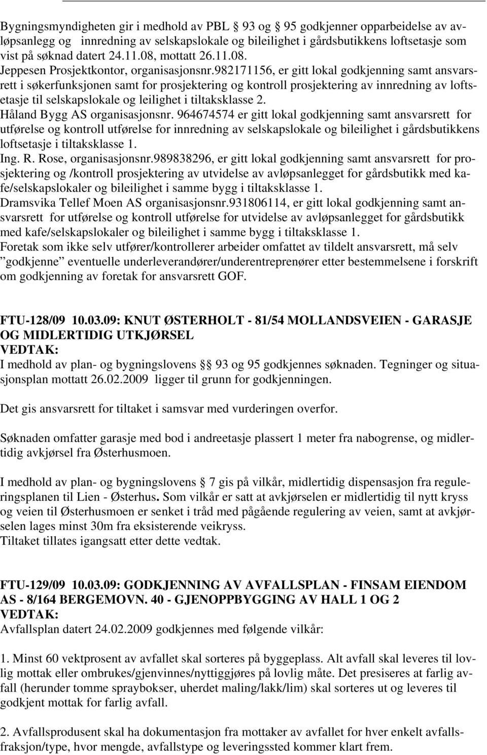 982171156, er gitt lokal godkjenning samt ansvarsrett i søkerfunksjonen samt for prosjektering og kontroll prosjektering av innredning av loftsetasje til selskapslokale og leilighet i tiltaksklasse 2.