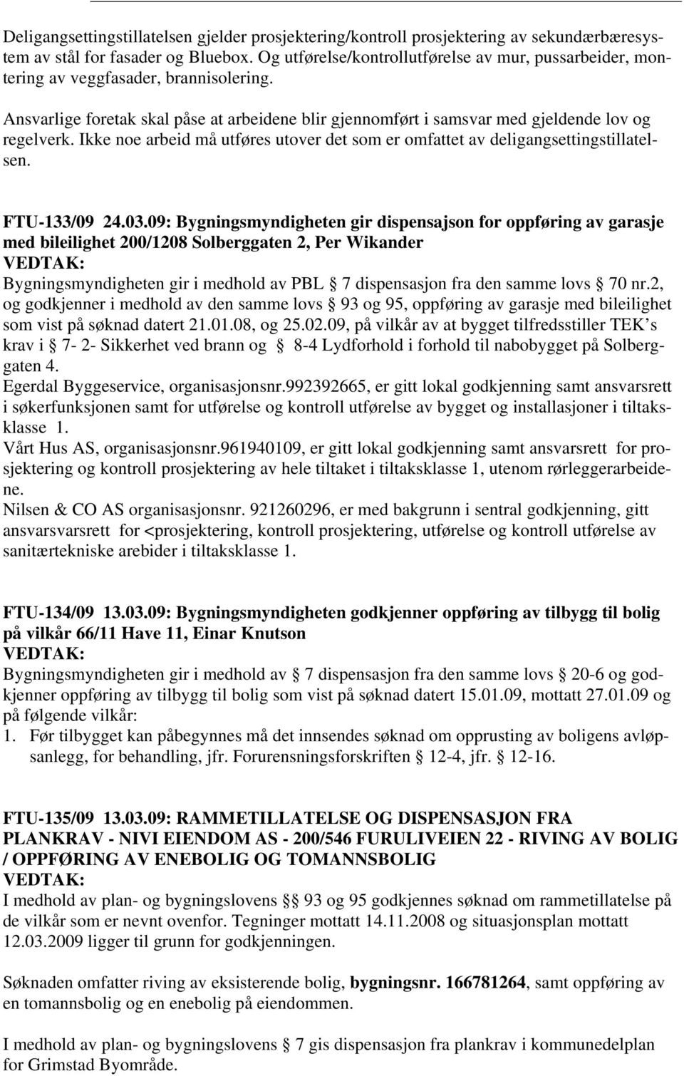 Ikke noe arbeid må utføres utover det som er omfattet av deligangsettingstillatelsen. FTU-133/09 24.03.