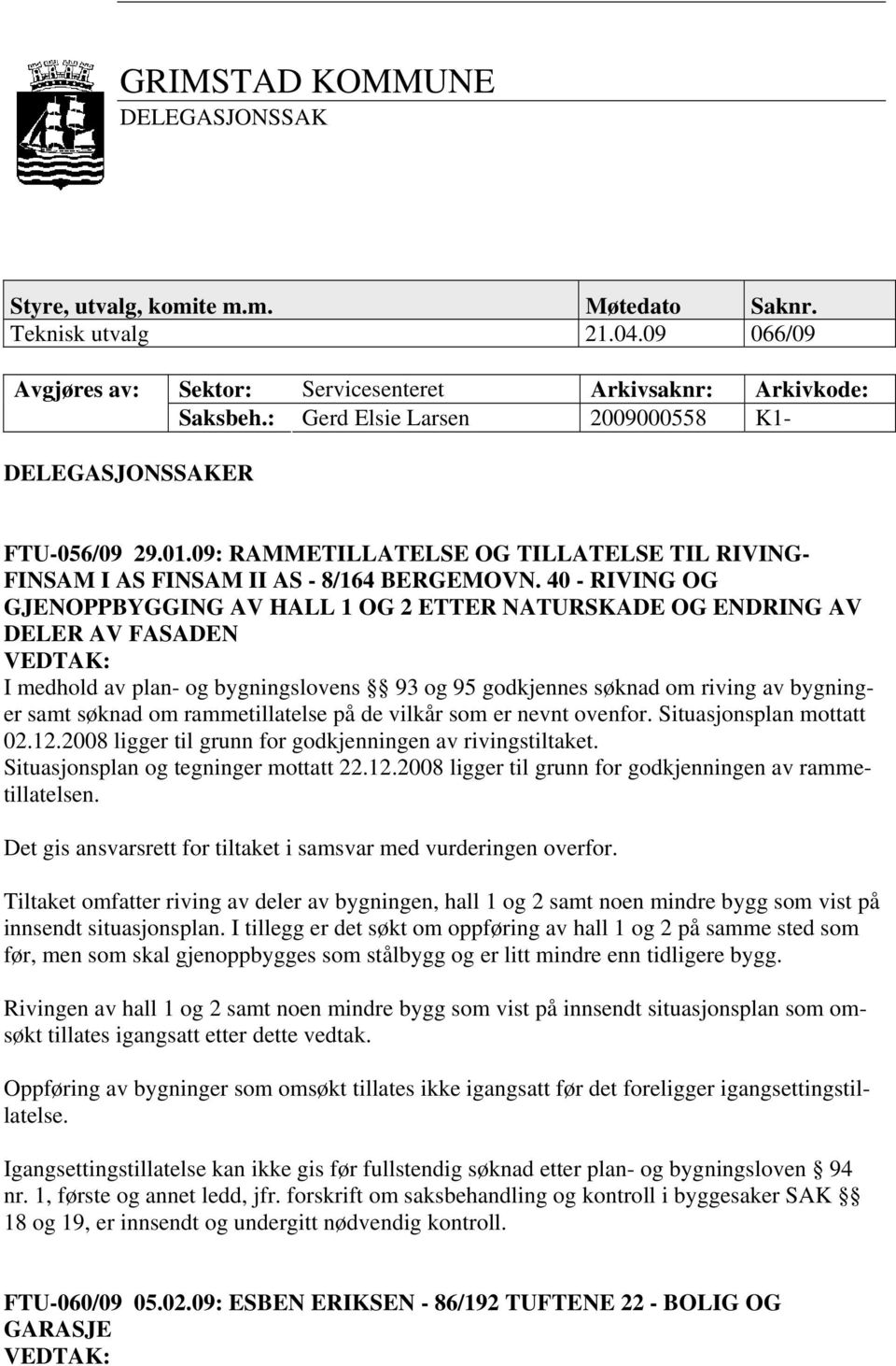 40 - RIVING OG GJENOPPBYGGING AV HALL 1 OG 2 ETTER NATURSKADE OG ENDRING AV DELER AV FASADEN I medhold av plan- og bygningslovens 93 og 95 godkjennes søknad om riving av bygninger samt søknad om