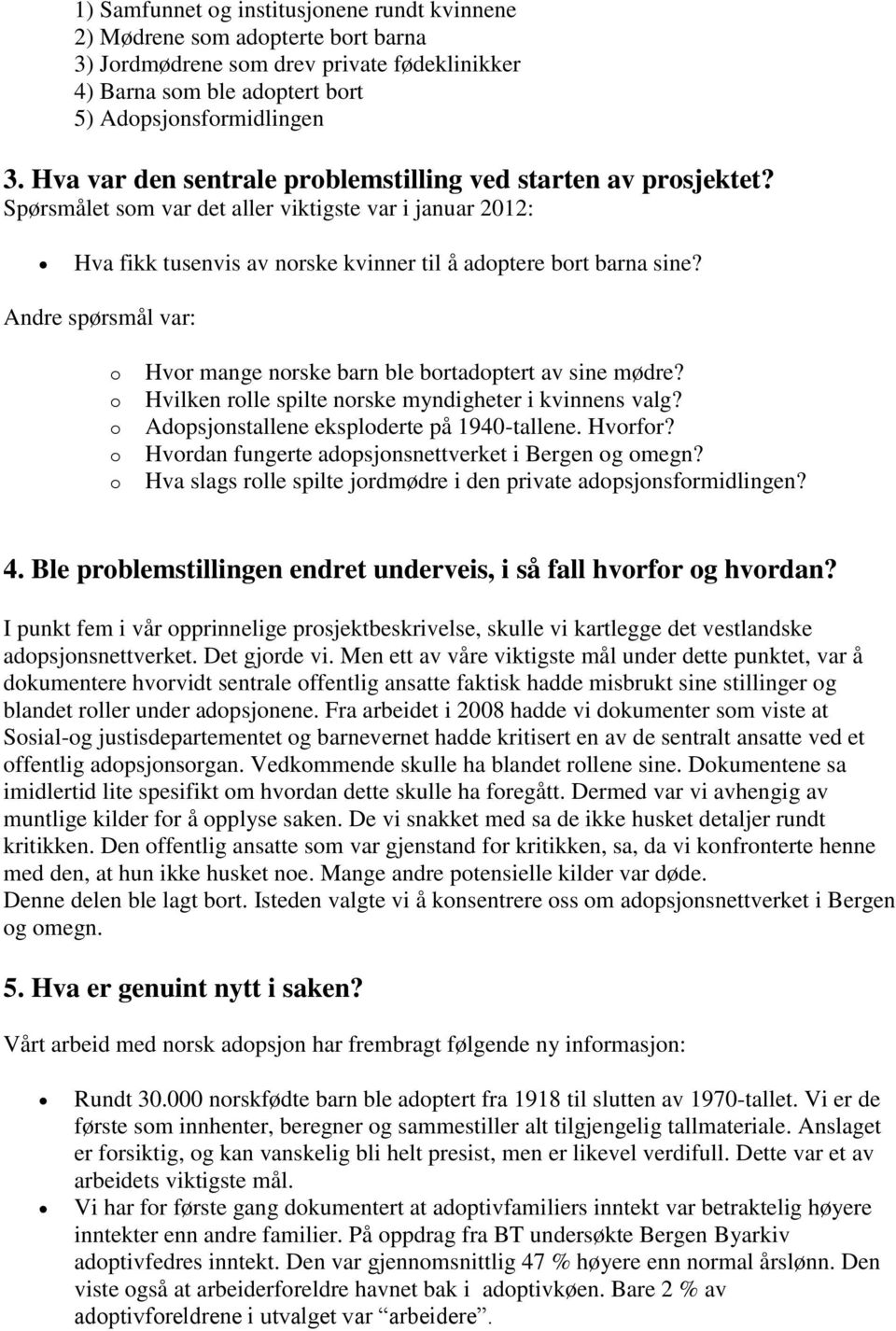 Andre spørsmål var: Hvr mange nrske barn ble brtadptert av sine mødre? Hvilken rlle spilte nrske myndigheter i kvinnens valg? Adpsjnstallene eksplderte på 1940-tallene. Hvrfr?