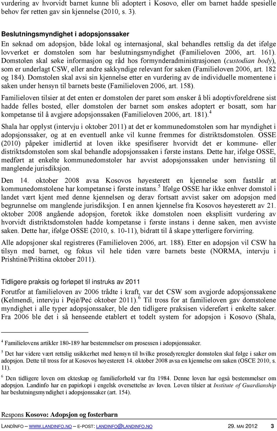 art. 161). Domstolen skal søke informasjon og råd hos formynderadministrasjonen (custodian body), som er underlagt CSW, eller andre sakkyndige relevant for saken (Familieloven 2006, art. 182 og 184).