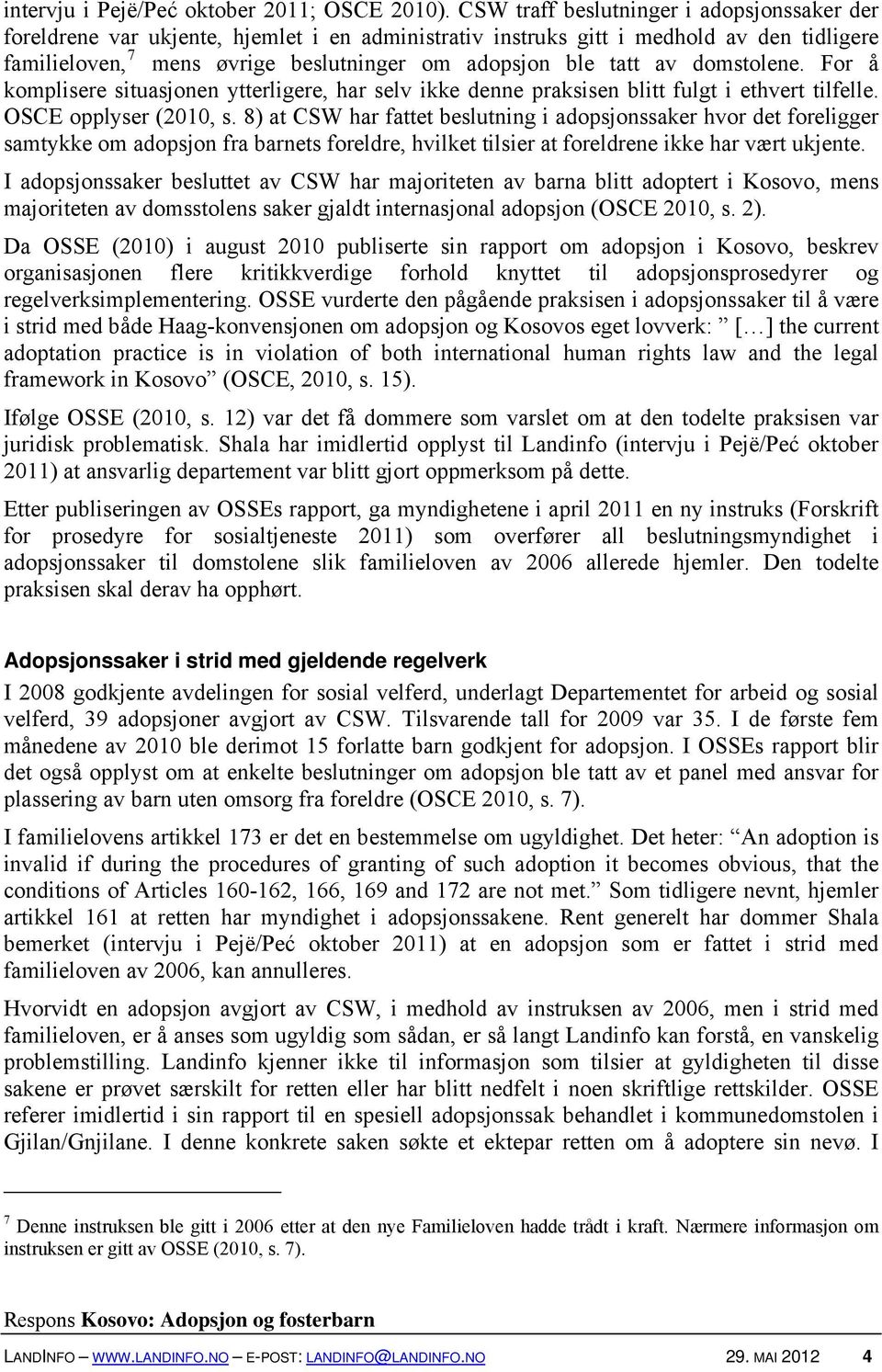 av domstolene. For å komplisere situasjonen ytterligere, har selv ikke denne praksisen blitt fulgt i ethvert tilfelle. OSCE opplyser (2010, s.