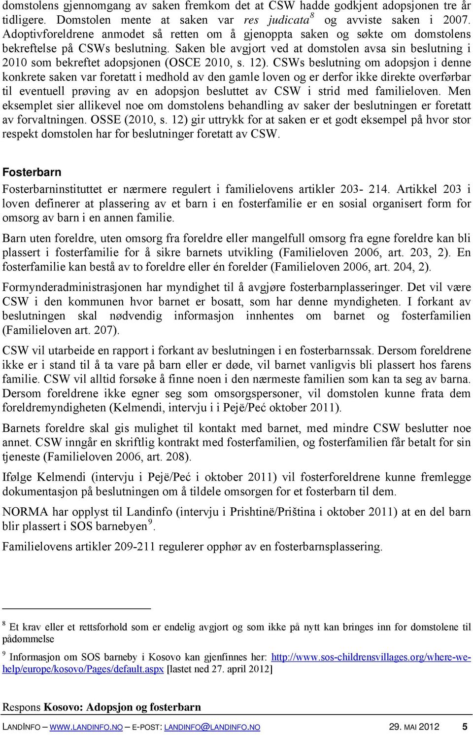 Saken ble avgjort ved at domstolen avsa sin beslutning i 2010 som bekreftet adopsjonen (OSCE 2010, s. 12).