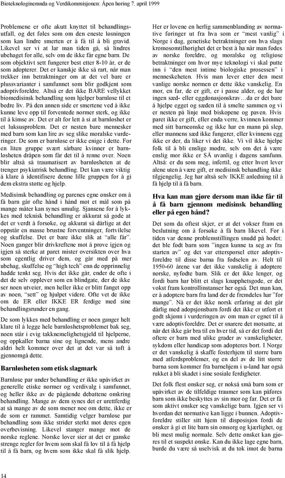 Likevel ser vi at lar man tiden gå, så lindres ubehaget for alle, selv om de ikke får egne barn. De som objektivt sett fungerer best etter 8-10 år, er de som adopterer.