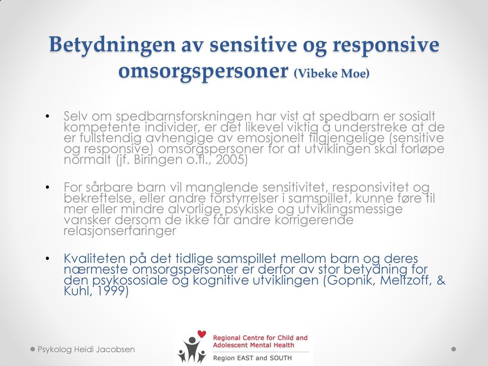 , 2005) For sårbare barn vil manglende sensitivitet, responsivitet og bekreftelse, eller andre forstyrrelser i samspillet, kunne føre til mer eller mindre alvorlige psykiske og utviklingsmessige