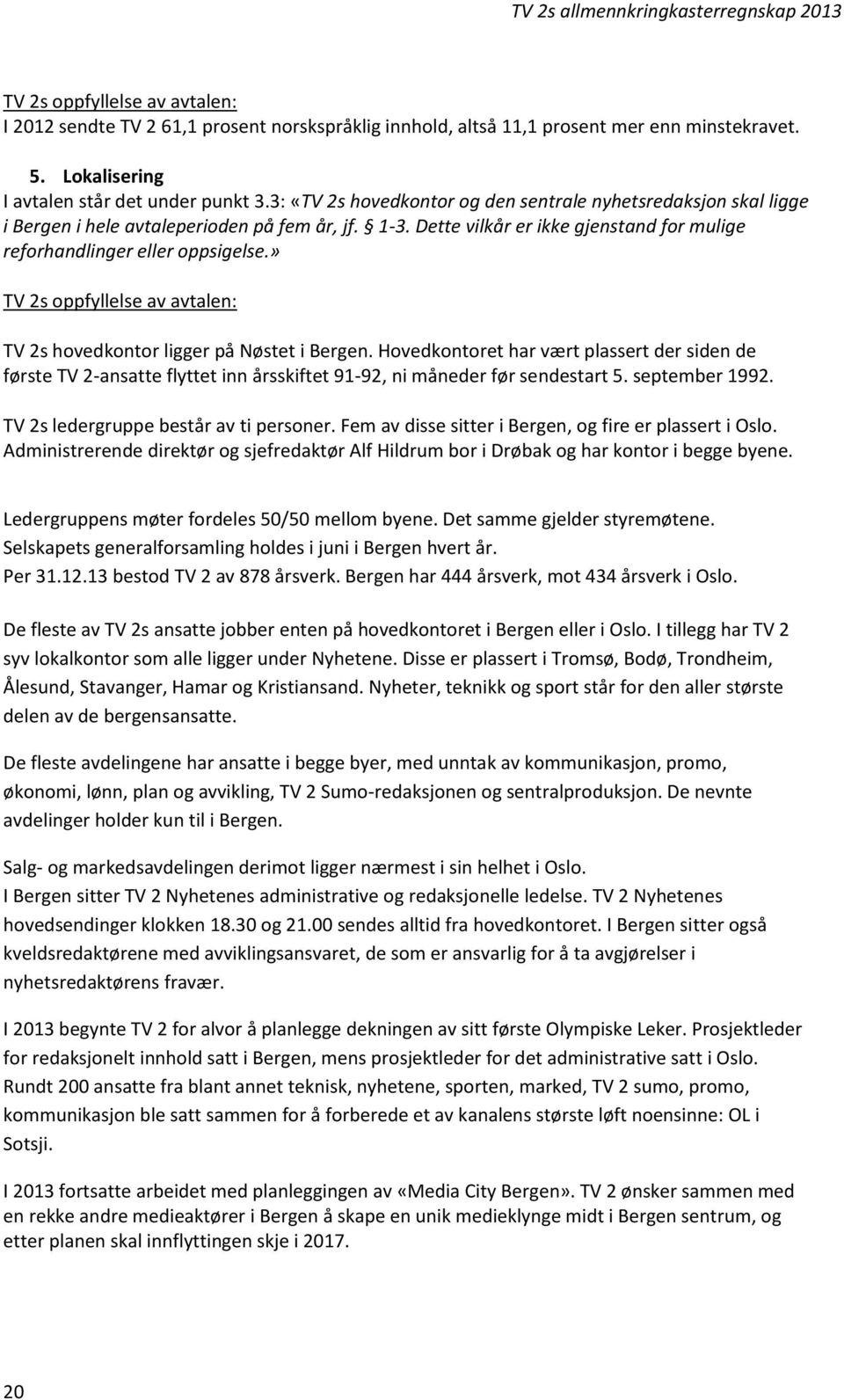 » TV 2s oppfyllelse av avtalen: TV 2s hovedkontor ligger på Nøstet i Bergen. Hovedkontoret har vært plassert der siden de første TV 2-ansatte flyttet inn årsskiftet 91-92, ni måneder før sendestart 5.