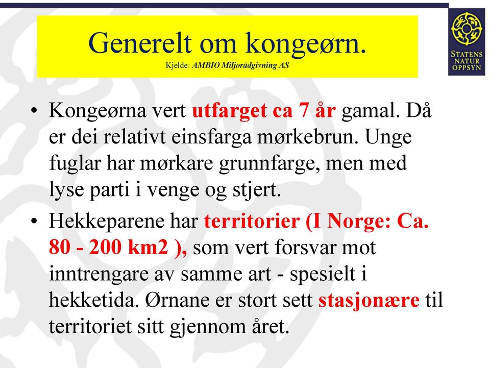 Unge fuglar har mørkare grunnfarge, men med lyse parti i venge og stjert.