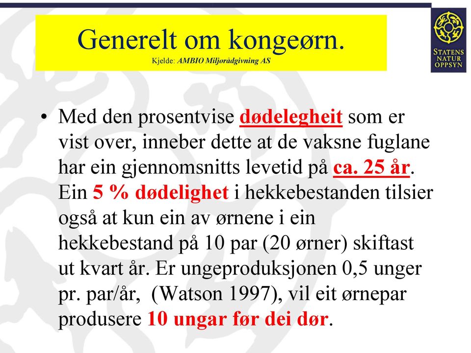 vaksne fuglane har ein gjennomsnitts levetid på ca. 25 år.