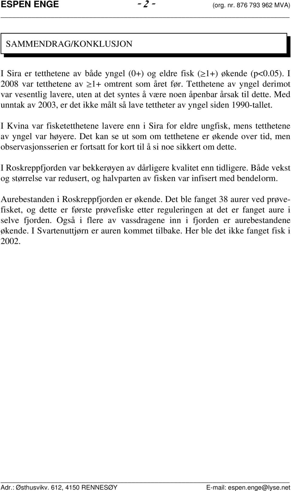 I Kvina var fisketetthetene lavere enn i Sira for eldre ungfisk, mens tetthetene av yngel var høyere.