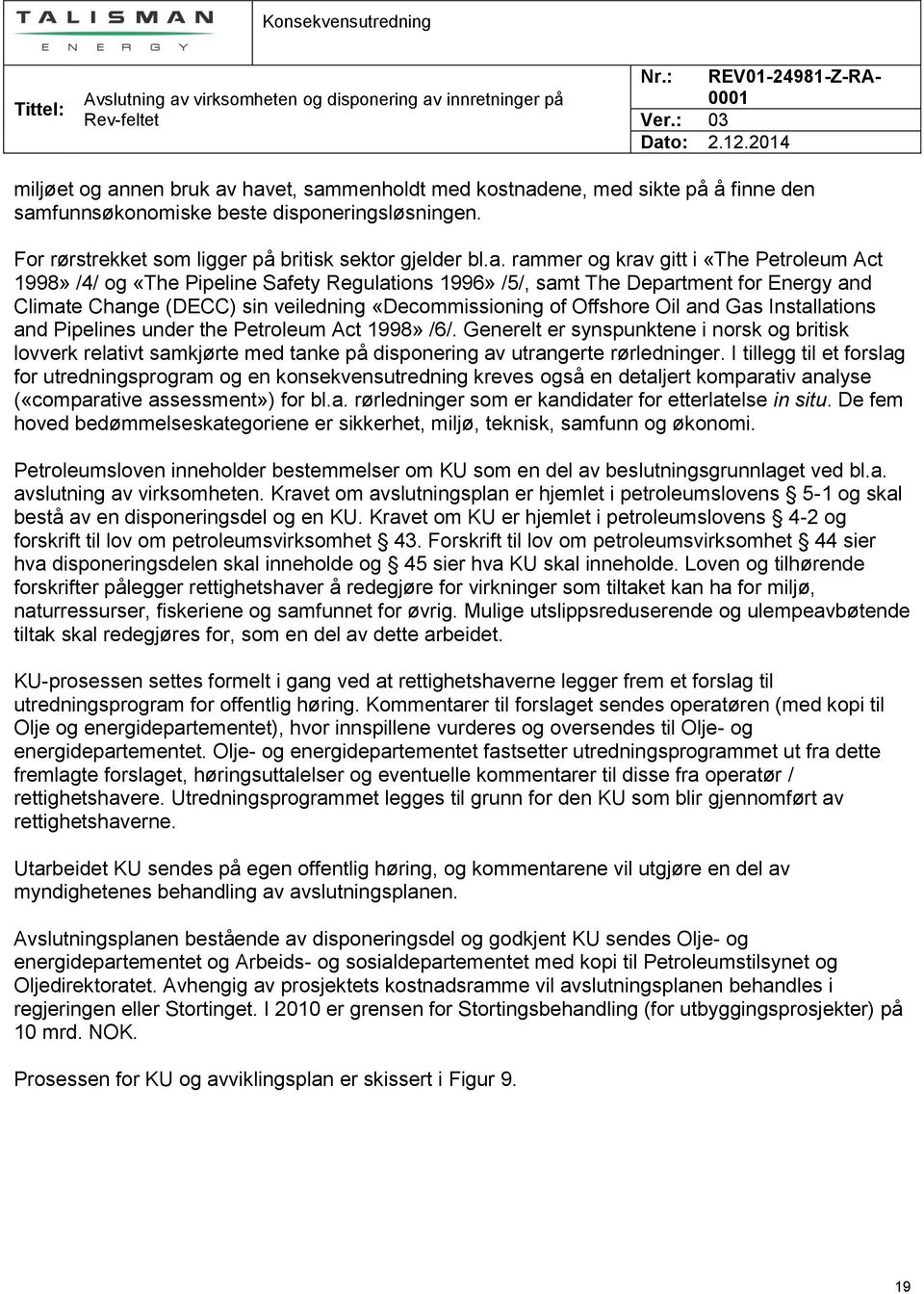 havet, sammenholdt med kostnadene, med sikte på å finne den samfunnsøkonomiske beste disponeringsløsningen. For rørstrekket som ligger på britisk sektor gjelder bl.a. rammer og krav gitt i «The