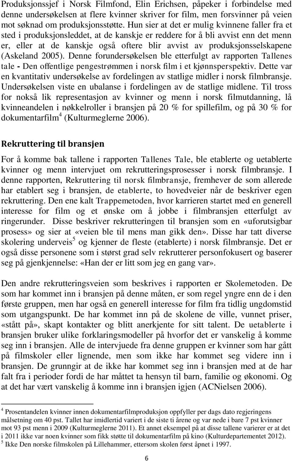 produksjonsselskapene (Askeland 2005). Denne forundersøkelsen ble etterfulgt av rapporten Tallenes tale - Den offentlige pengestrømmen i norsk film i et kjønnsperspektiv.