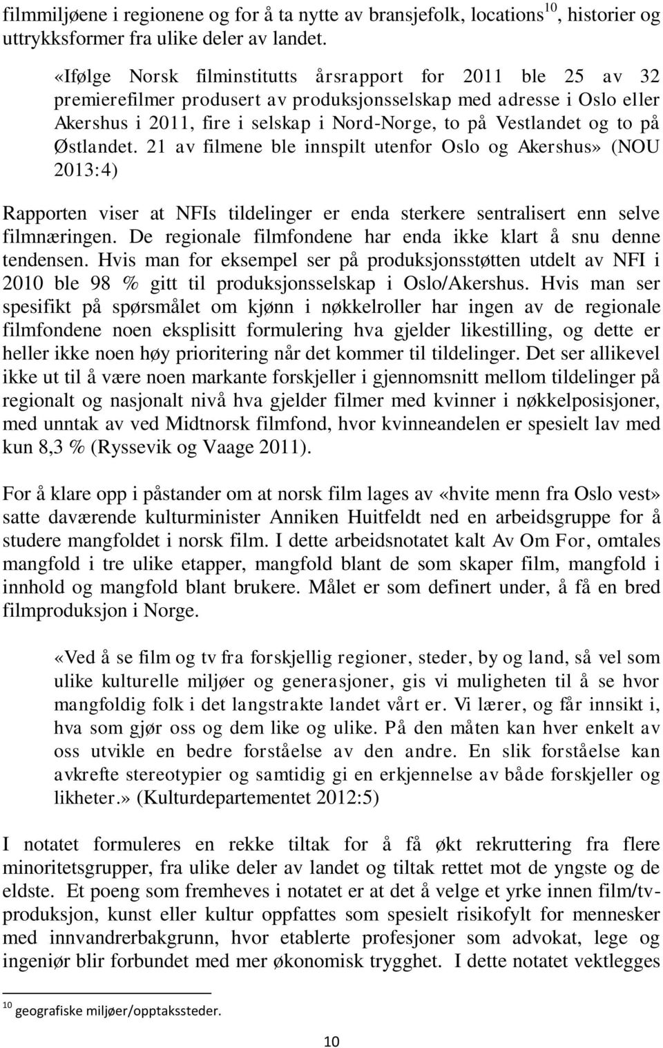 to på Østlandet. 21 av filmene ble innspilt utenfor Oslo og Akershus» (NOU 2013:4) Rapporten viser at NFIs tildelinger er enda sterkere sentralisert enn selve filmnæringen.