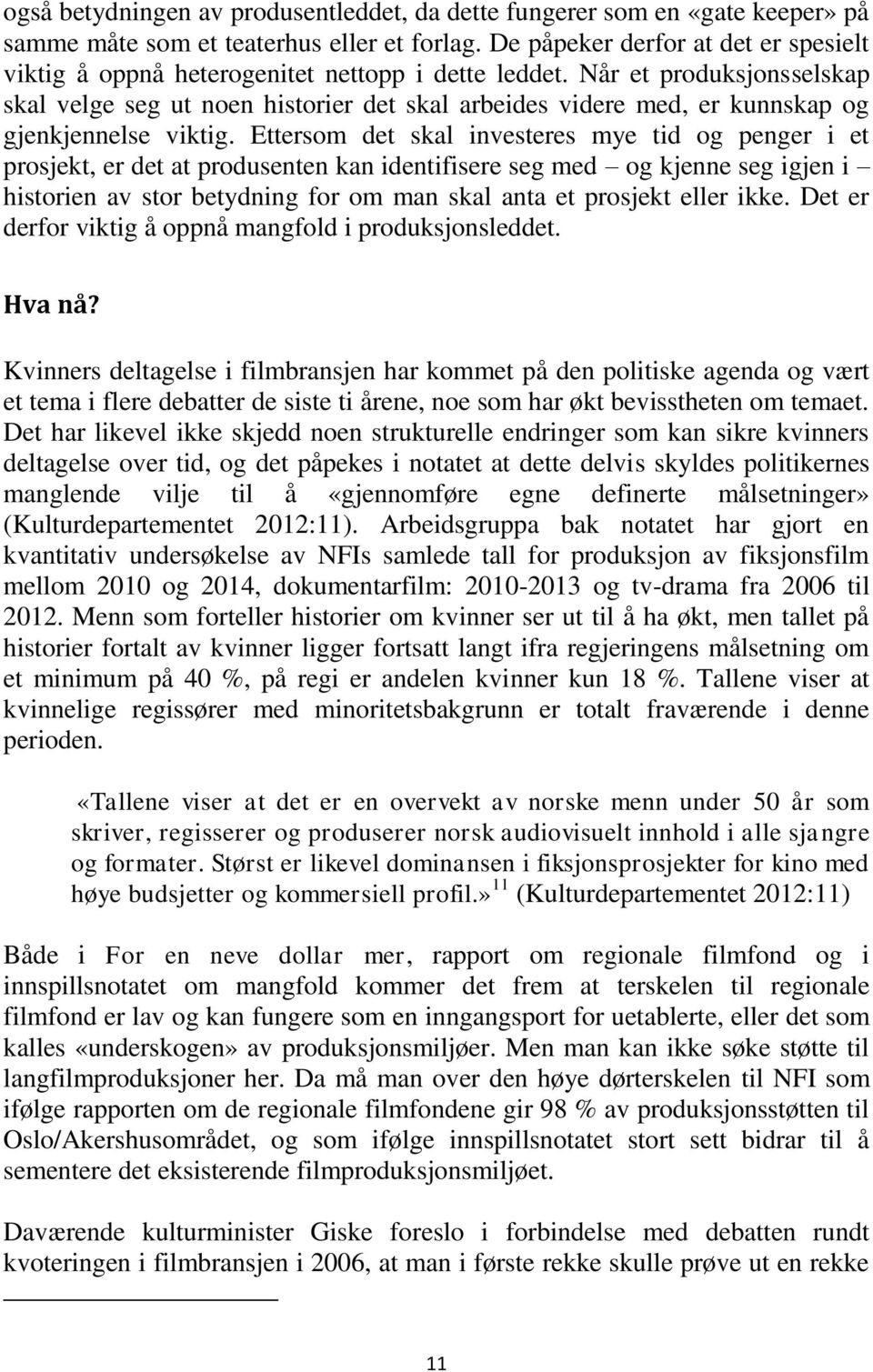 Når et produksjonsselskap skal velge seg ut noen historier det skal arbeides videre med, er kunnskap og gjenkjennelse viktig.