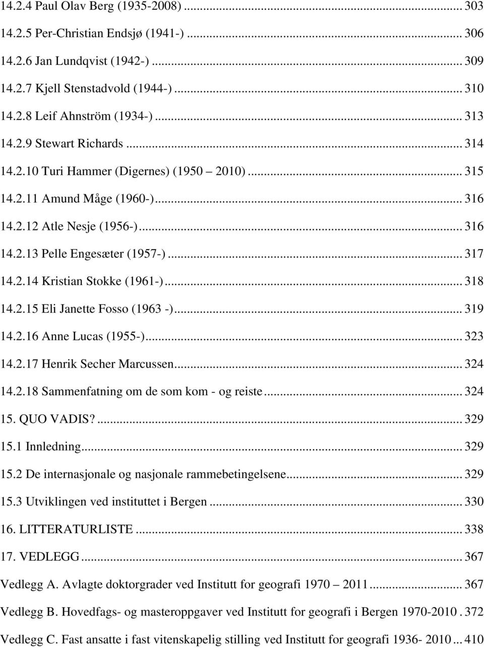 .. 318 14.2.15 Eli Janette Fosso (1963 -)... 319 14.2.16 Anne Lucas (1955-)... 323 14.2.17 Henrik Secher Marcussen... 324 14.2.18 Sammenfatning om de som kom - og reiste... 324 15. QUO VADIS?... 329 15.