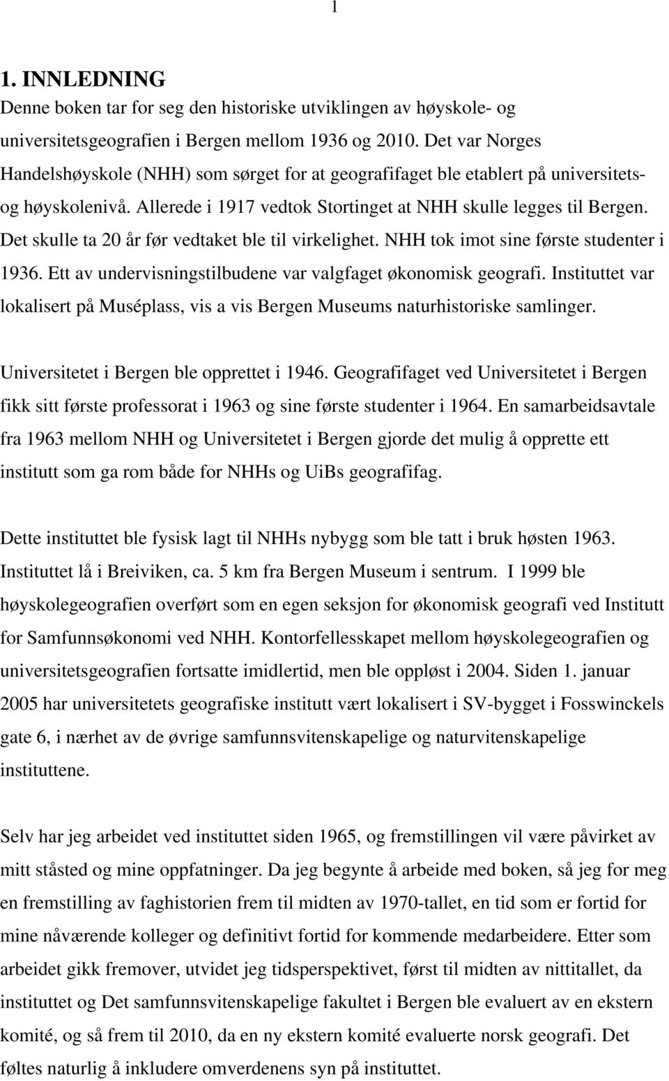 Det skulle ta 20 år før vedtaket ble til virkelighet. NHH tok imot sine første studenter i 1936. Ett av undervisningstilbudene var valgfaget økonomisk geografi.