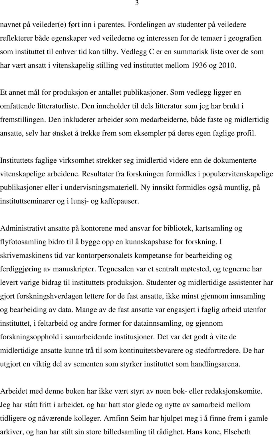 Vedlegg C er en summarisk liste over de som har vært ansatt i vitenskapelig stilling ved instituttet mellom 1936 og 2010. Et annet mål for produksjon er antallet publikasjoner.