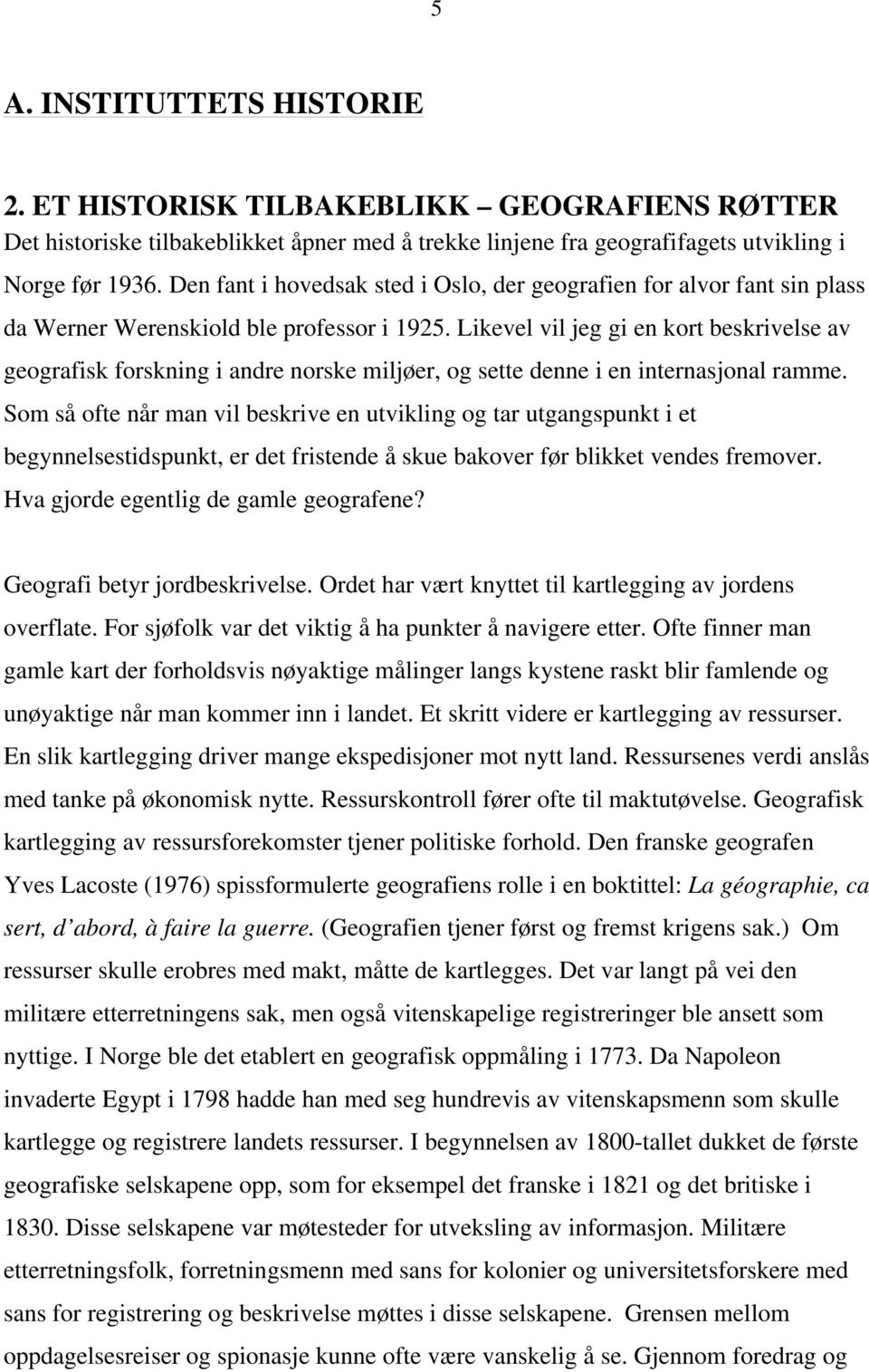 Likevel vil jeg gi en kort beskrivelse av geografisk forskning i andre norske miljøer, og sette denne i en internasjonal ramme.