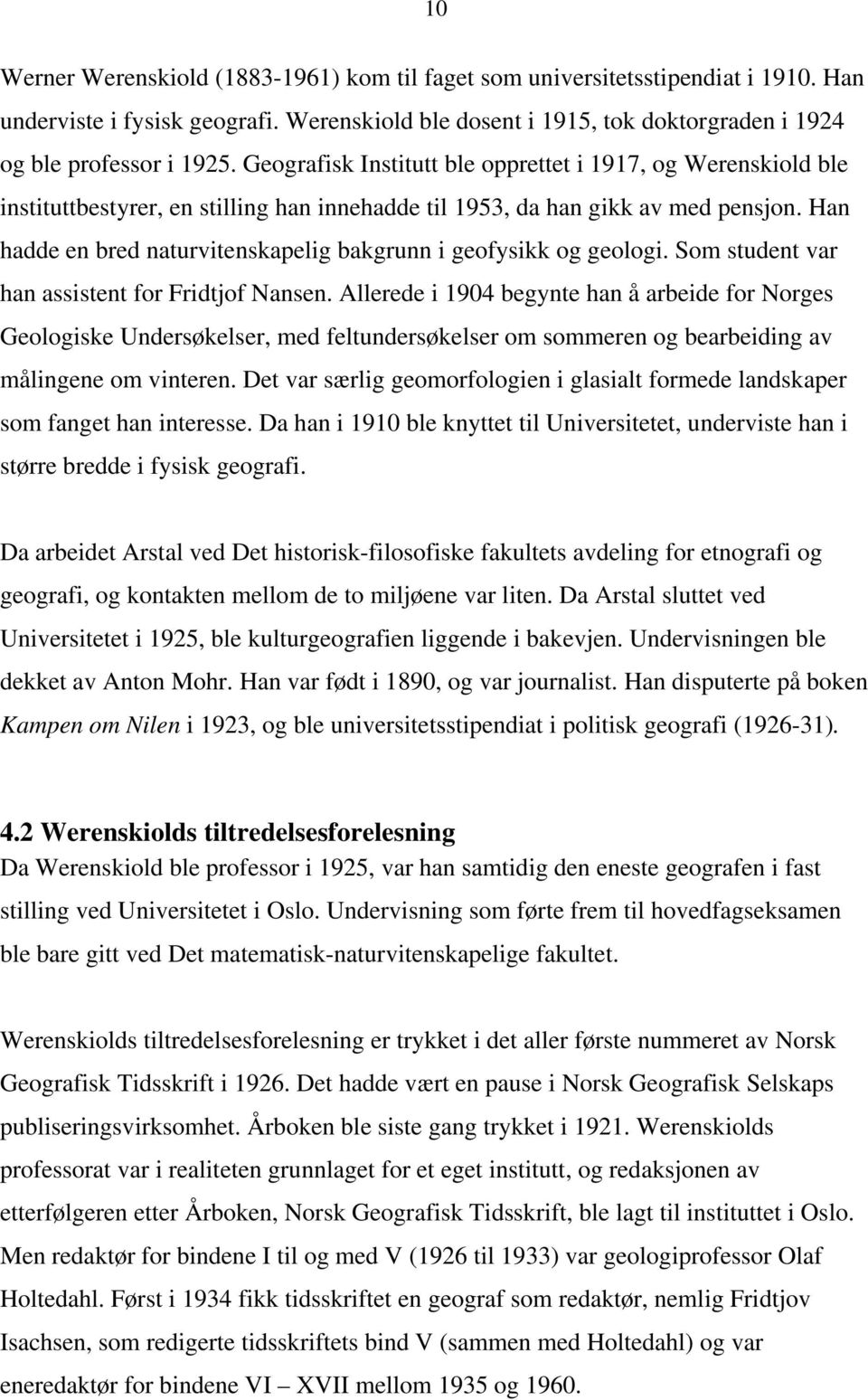 Han hadde en bred naturvitenskapelig bakgrunn i geofysikk og geologi. Som student var han assistent for Fridtjof Nansen.