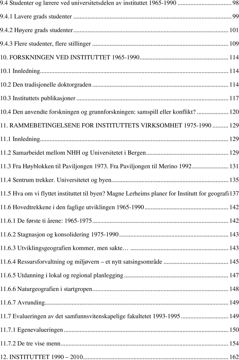 4 Den anvendte forskningen og grunnforskningen: samspill eller konflikt?... 120 11. RAMMEBETINGELSENE FOR INSTITUTTETS VIRKSOMHET 1975-1990... 129 11.