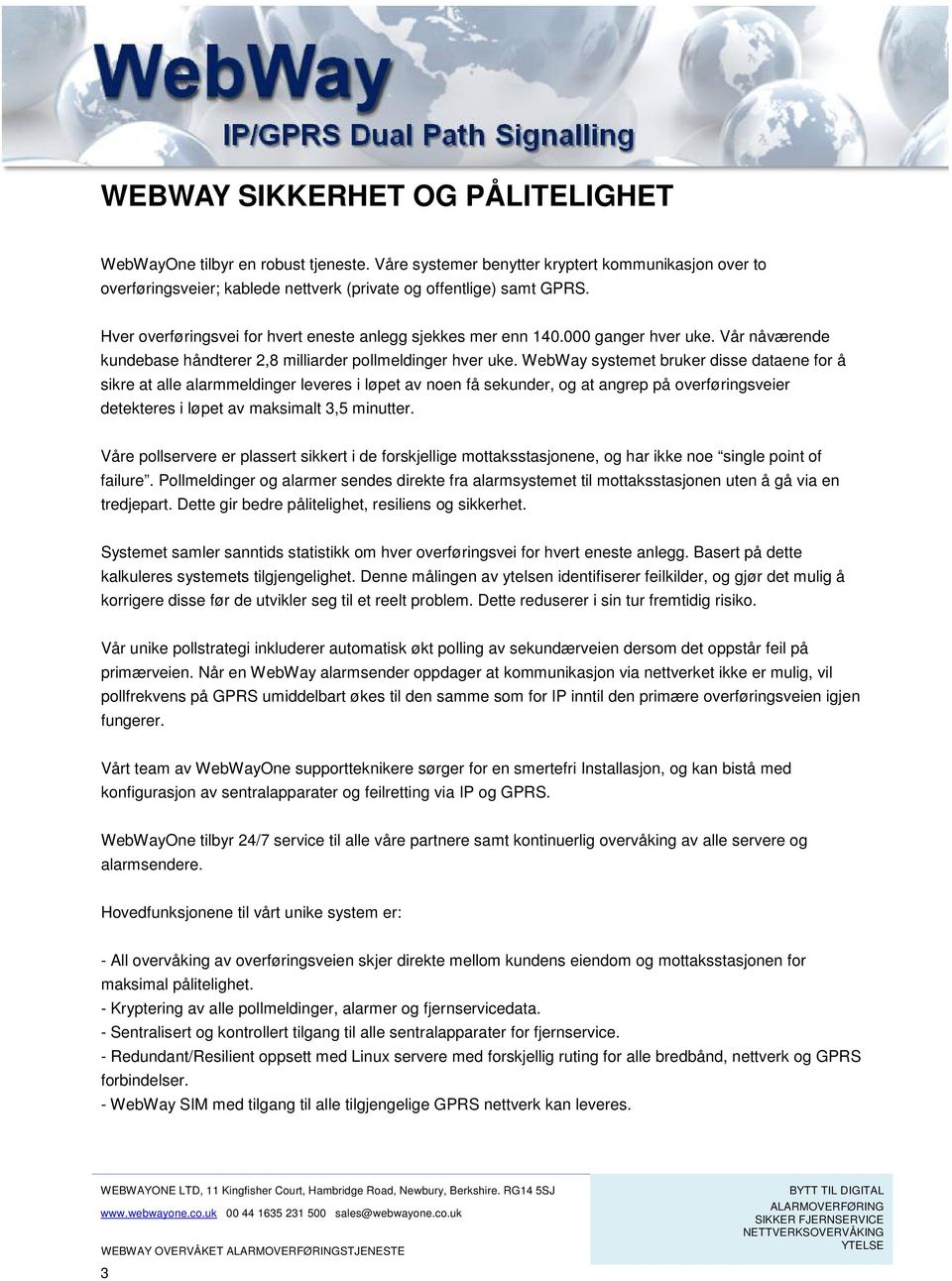 WebWay systemet bruker disse dataene for å sikre at alle alarmmeldinger leveres i løpet av noen få sekunder, og at angrep på overføringsveier detekteres i løpet av maksimalt 3,5 minutter.