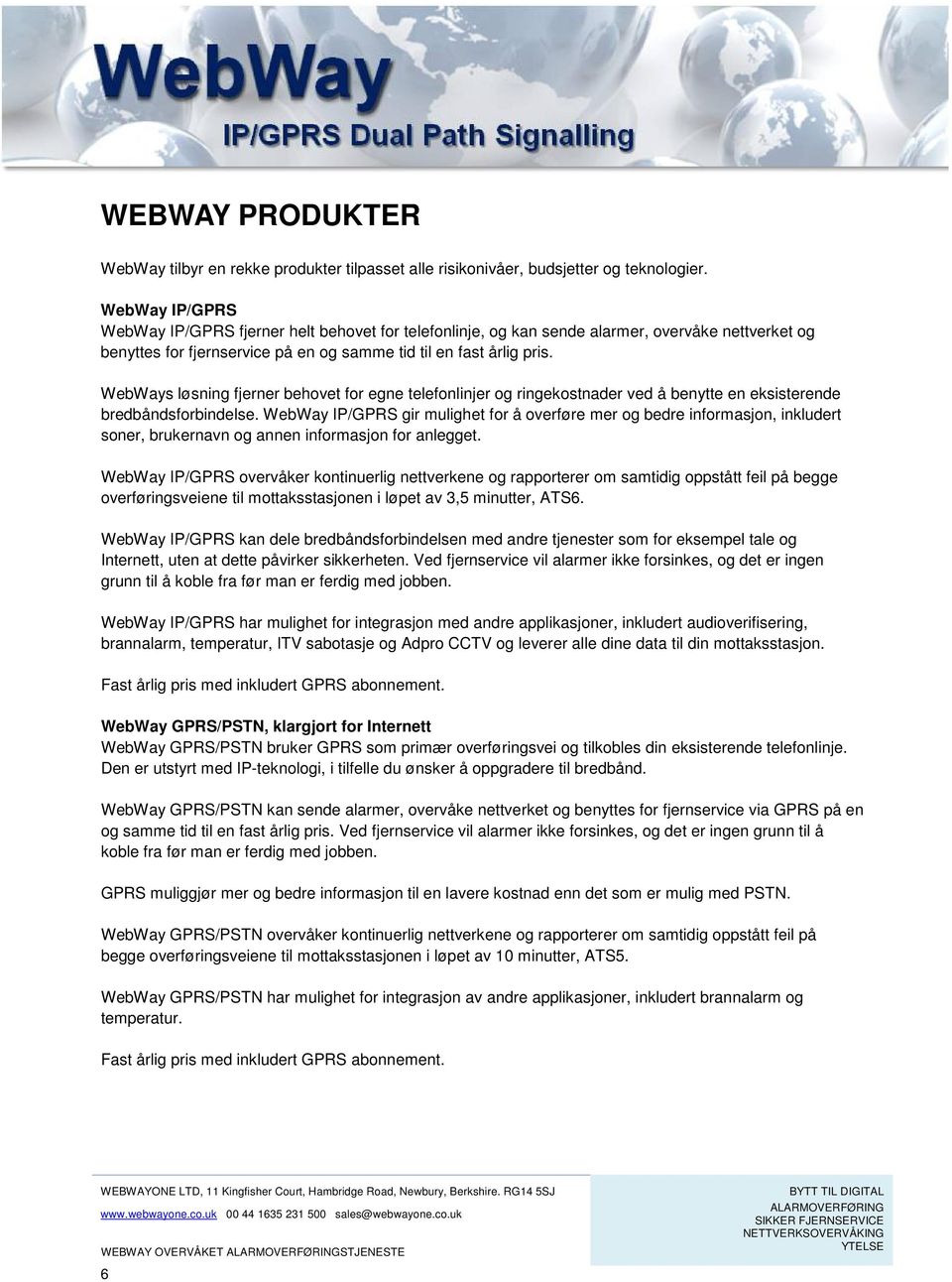 WebWays løsning fjerner behovet for egne telefonlinjer og ringekostnader ved å benytte en eksisterende bredbåndsforbindelse.