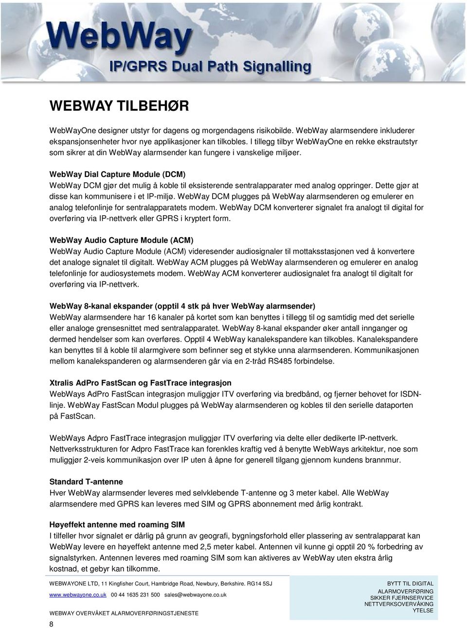 WebWay Dial Capture Module (DCM) WebWay DCM gjør det mulig å koble til eksisterende sentralapparater med analog oppringer. Dette gjør at disse kan kommunisere i et IP-miljø.