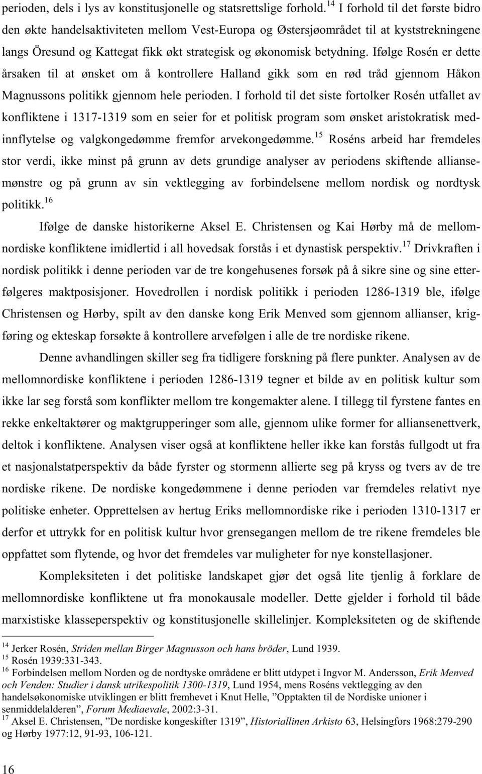 Ifølge Rosén er dette årsaken til at ønsket om å kontrollere Halland gikk som en rød tråd gjennom Håkon Magnussons politikk gjennom hele perioden.