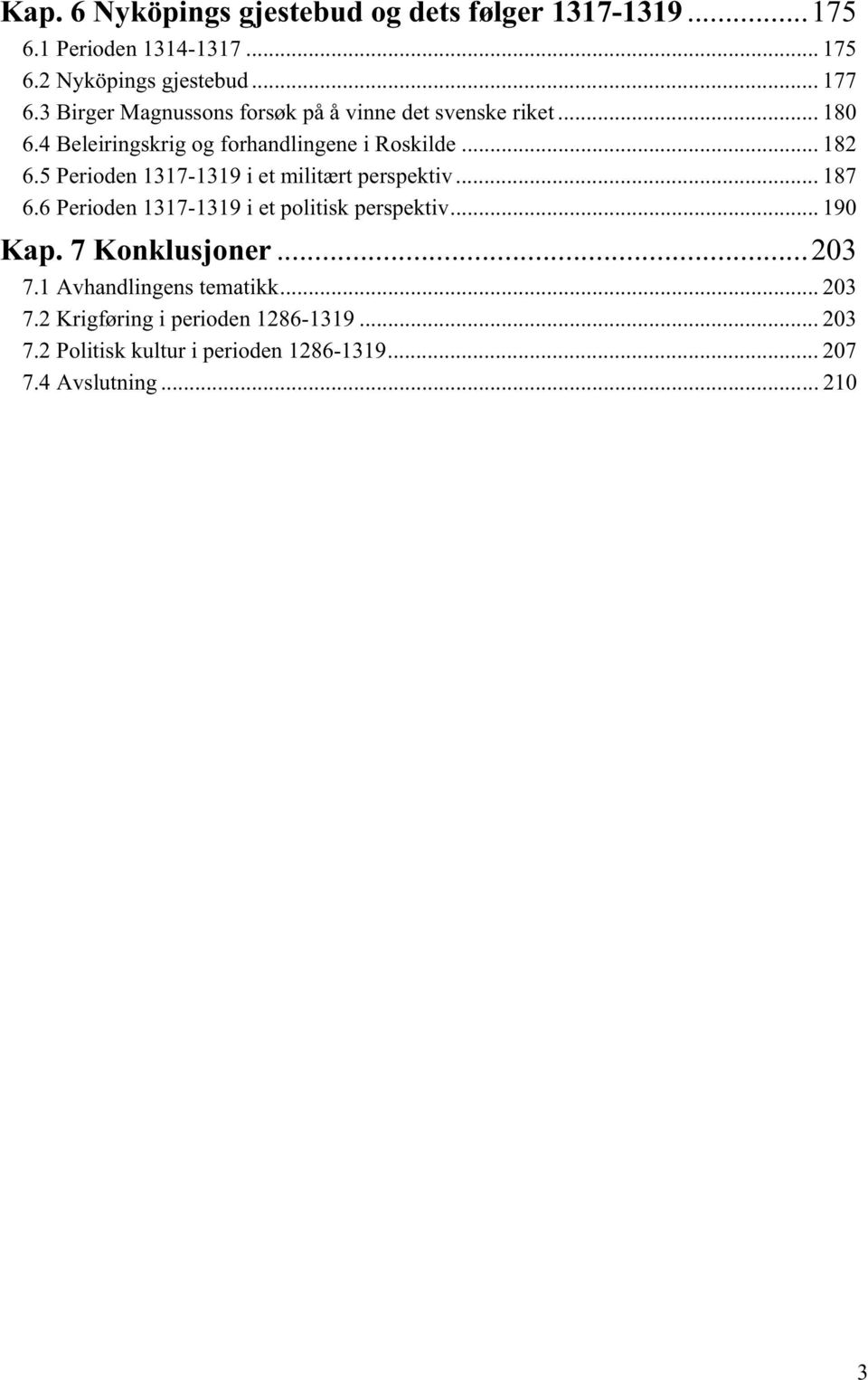 5 Perioden 1317-1319 i et militært perspektiv... 187 6.6 Perioden 1317-1319 i et politisk perspektiv... 190 Kap. 7 Konklusjoner.