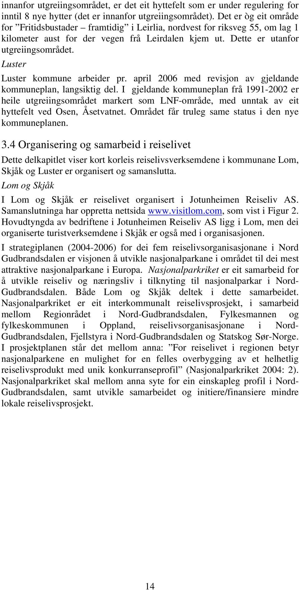 Luster Luster kommune arbeider pr. april 2006 med revisjon av gjeldande kommuneplan, langsiktig del.