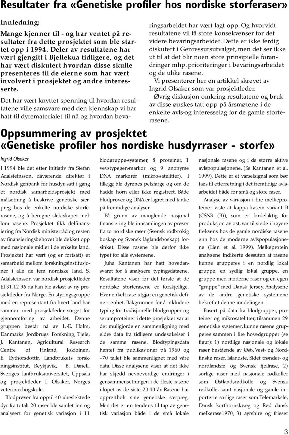 Oppsummering av prosjektet «Genetiske profiler hos nordiske husdyrraser - storfe» I n g rid Olsake r I 1994 ble det etter initiativ fra Stefa n A d a l s t e i n s s o n, d av æ rende direktør i N o