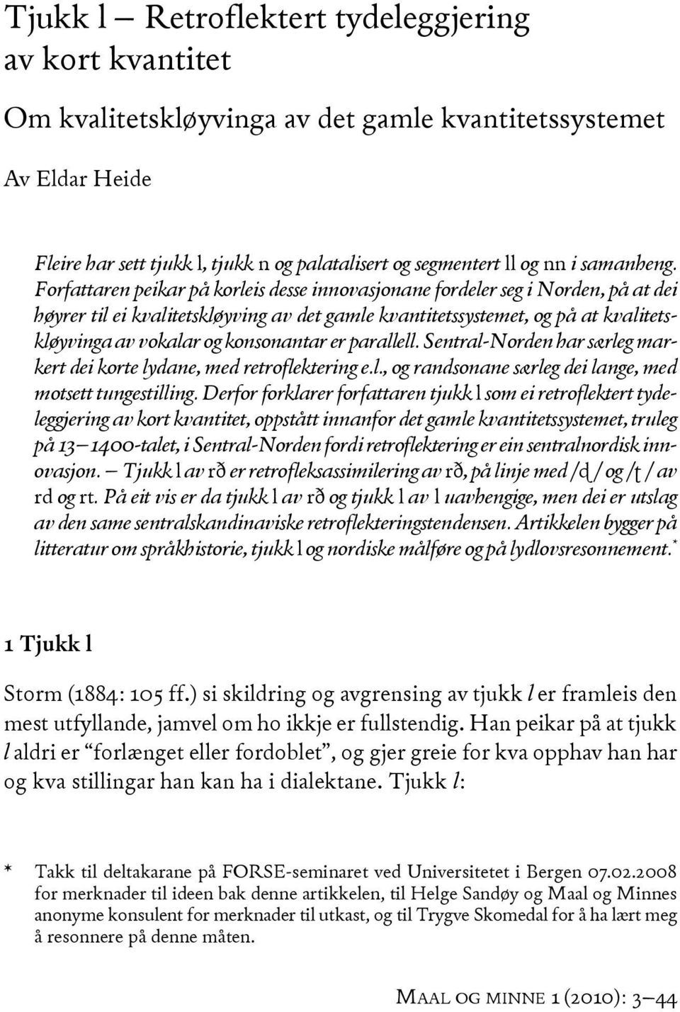 Forfattaren peikar på korleis desse innovasjonane fordeler seg i Norden, på at dei høyrer til ei kvalitetskløyving av det gamle kvantitetssystemet, og på at kvalitetskløyvinga av vokalar og