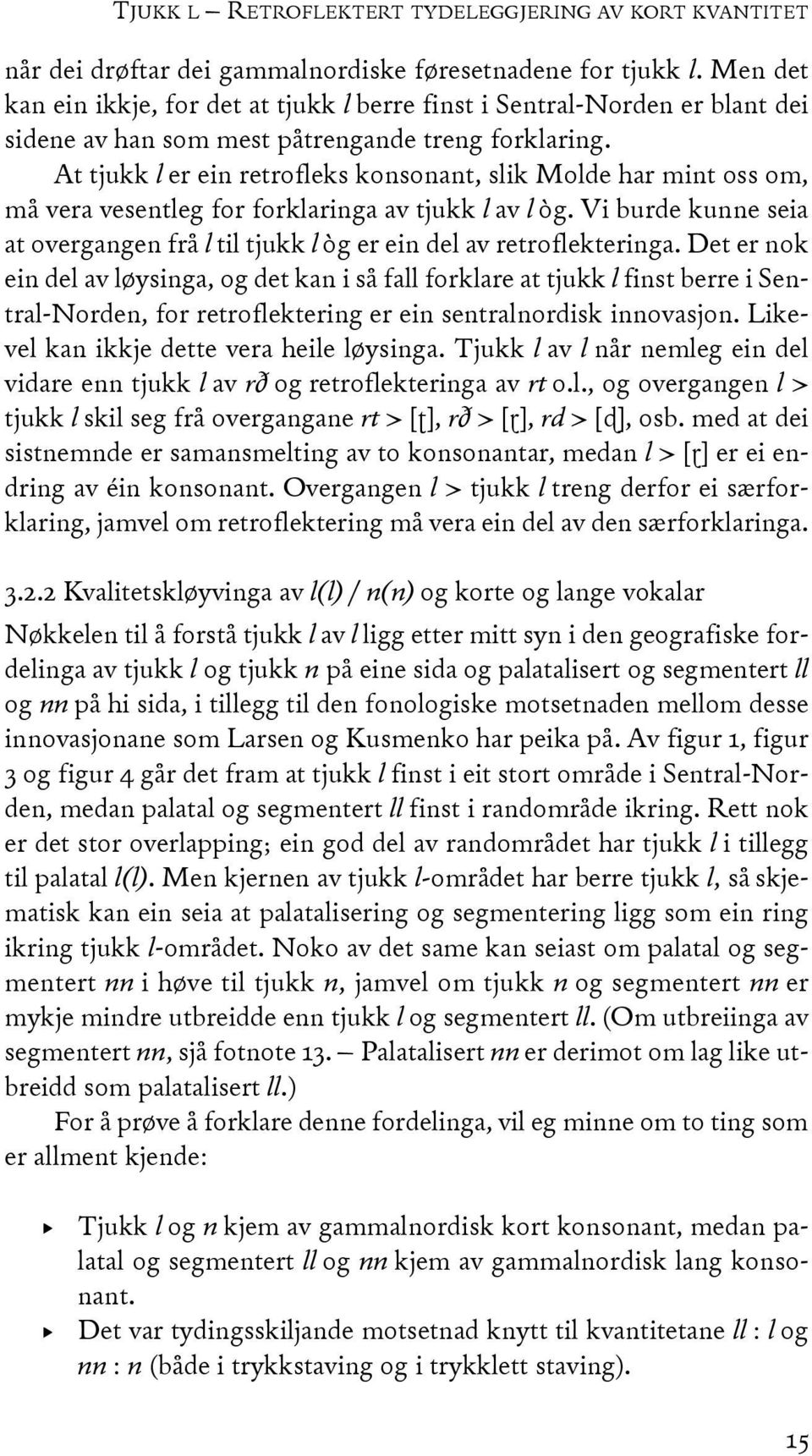 At tjukk l er ein retrofleks konsonant, slik Molde har mint oss om, må vera vesentleg for forklaringa av tjukk l av l òg.