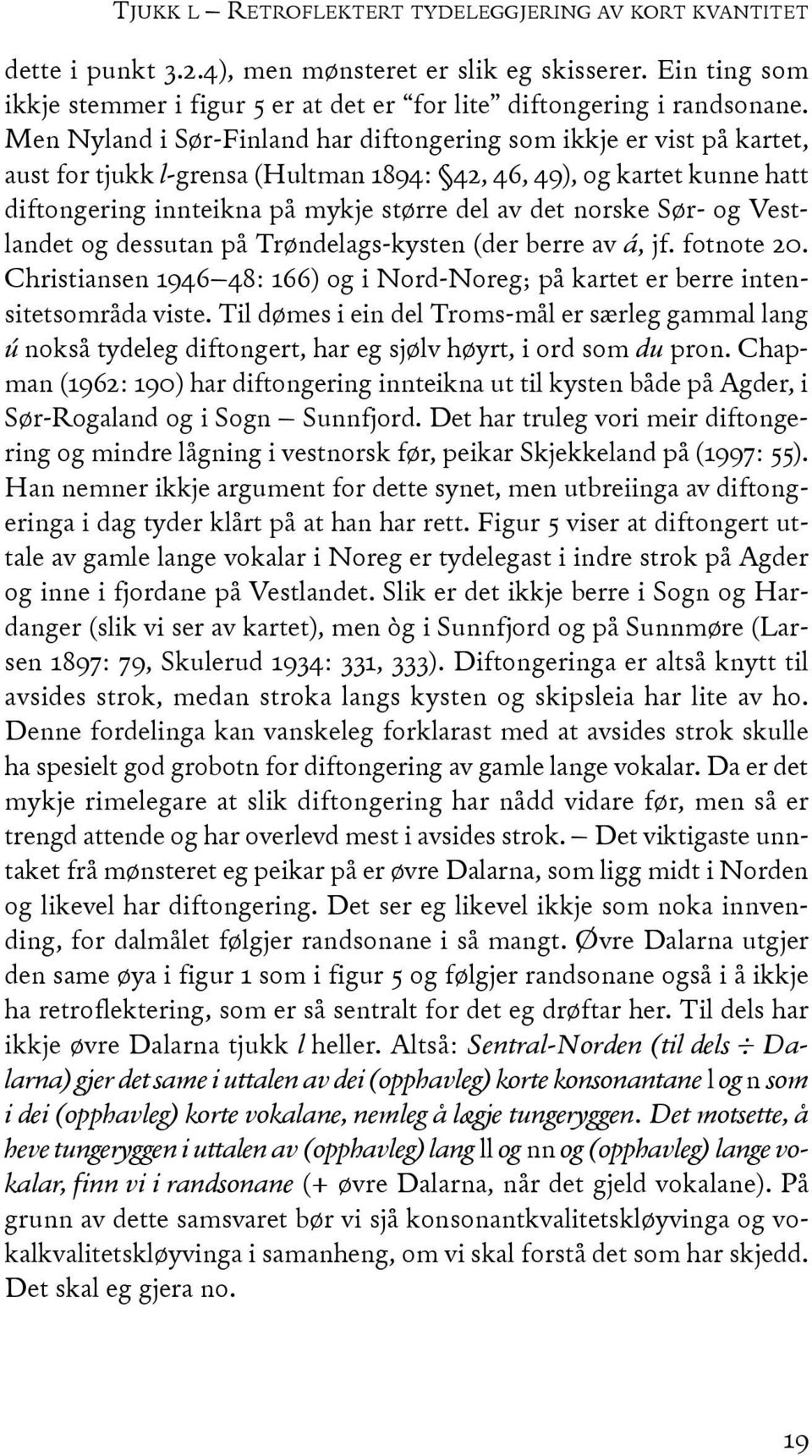 norske Sør- og Vestlandet og dessutan på Trøndelags-kysten (der berre av á, jf. fotnote 20. Christiansen 1946 48: 166) og i Nord-Noreg; på kartet er berre intensitetsområda viste.