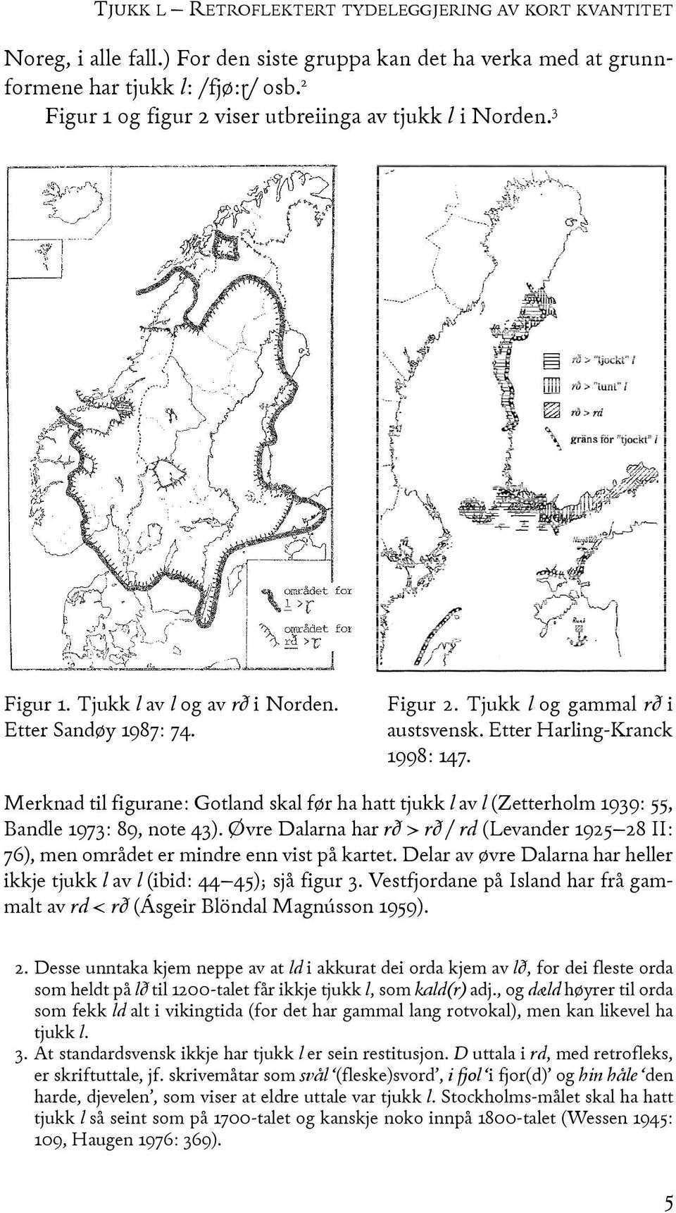 Merknad til figurane: Gotland skal før ha hatt tjukk l av l (Zetterholm 1939: 55, Bandle 1973: 89, note 43).