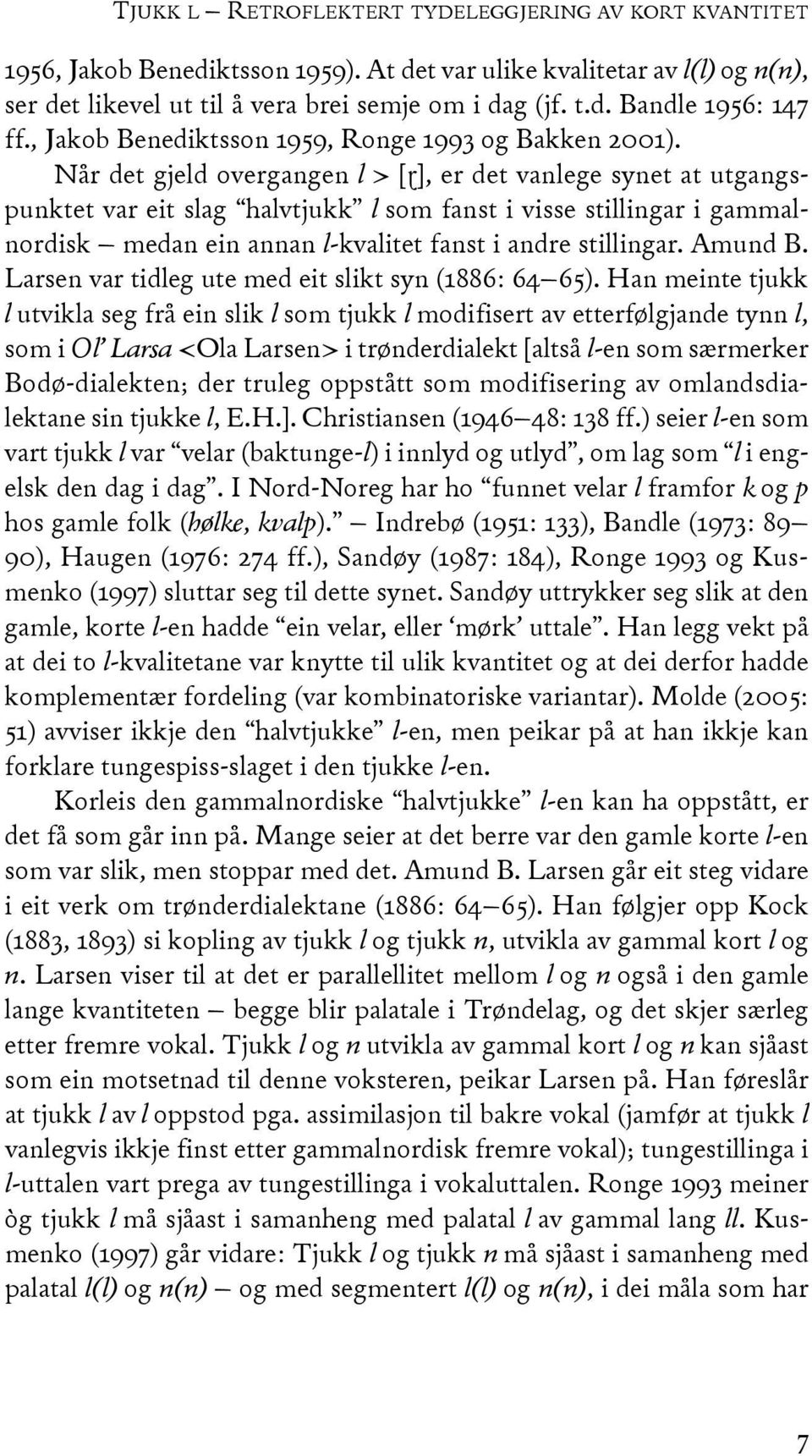 Når det gjeld overgangen l > [ɽ], er det vanlege synet at utgangspunktet var eit slag halvtjukk l som fanst i visse stillingar i gammalnordisk medan ein annan l-kvalitet fanst i andre stillingar.