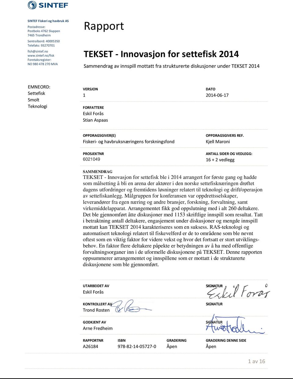 no/fisk Foretaksregister: NO 980 478 270 MVA Rapport TEKSET - Innovasjon for settefisk 2014 Sammendrag av innspill mottatt fra strukturerte diskusjoner under TEKSET 2014 EMNEORD: Settefisk Smolt