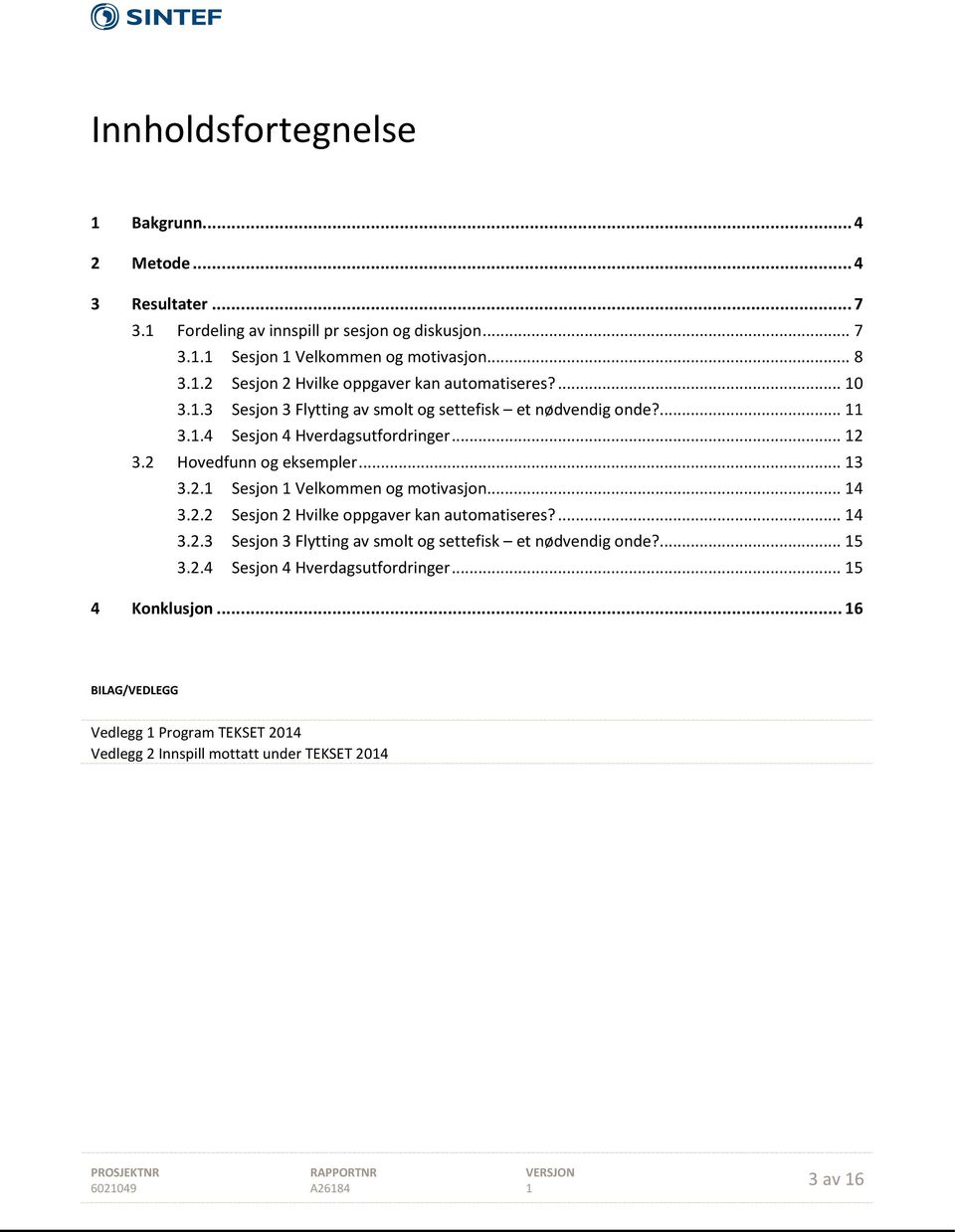 .. 14 3.2.2 Sesjon 2 Hvilke oppgaver kan automatiseres?... 14 3.2.3 Sesjon 3 Flytting av smolt og settefisk et nødvendig onde?... 15 3.2.4 Sesjon 4 Hverdagsutfordringer... 15 4 Konklusjon.