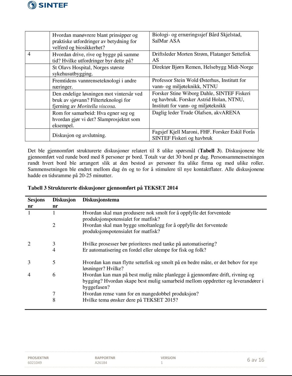 Filterteknologi for fjerning av Moritella viscosa. Rom for samarbeid: Hva egner seg og hvordan gjør vi det? Slamprosjektet som eksempel. Diskusjon og avslutning.